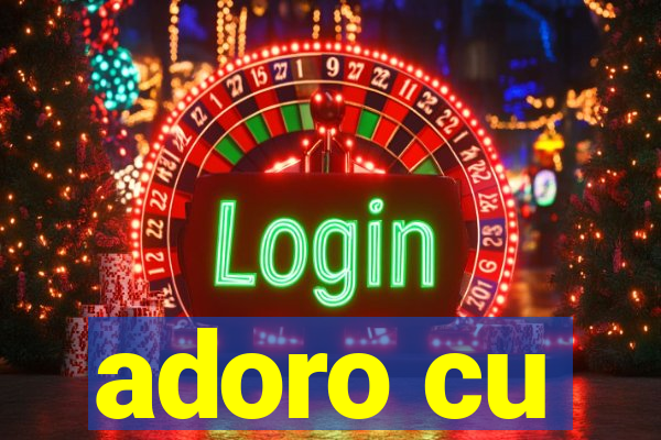 adoro cu